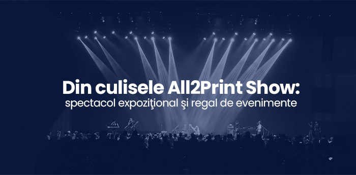 Nl24. Din culisele All2Print Show: spectacol expoziţional şi regal de evenimente