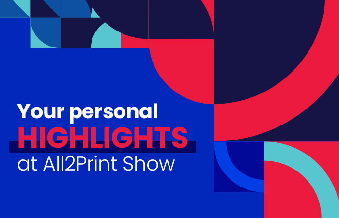 Nl48-2. Your personal highlights at All2Print Show